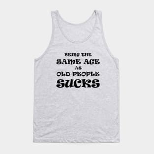 Being the Same Age as Old People Sucks (Dark Text) Tank Top